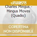 Charles Mingus - Mingus Moves (Quadio) cd