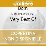 Born Jamericans - Very Best Of cd musicale di BORN JAMERICANS