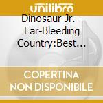 Dinosaur Jr. - Ear-Bleeding Country:Best Of cd
