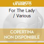 For The Lady / Various cd musicale di Artisti Vari