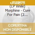(LP Vinile) Morphine - Cure For Pain (2 Lp) vinile