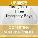 Cure (The) - Three Imaginary Boys cd musicale di Cure