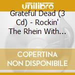 Grateful Dead (3 Cd) - Rockin' The Rhein With Me cd musicale di Dead Grateful