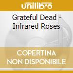 Grateful Dead - Infrared Roses cd
