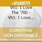 Vh1: I Love The '70S - Vh1: I Love The 70'S cd