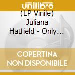 (LP Vinile) Juliana Hatfield - Only Everything (2 Lp) lp vinile di Juliana Hatfield
