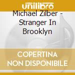 Michael Zilber - Stranger In Brooklyn cd musicale di Michael Zilber