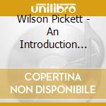 Wilson Pickett - An Introduction To cd musicale di Wilson Pickett