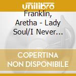 Franklin, Aretha - Lady Soul/I Never Loved.. (2 Lp) cd musicale di Franklin, Aretha