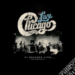 Chicago - Vi Decades Live (4 Cd+Dvd) cd musicale di Chicago