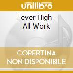 Fever High - All Work cd musicale di Fever High
