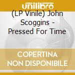 (LP Vinile) John Scoggins - Pressed For Time vinile