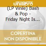 (LP Vinile) Bash & Pop - Friday Night Is Killing Me