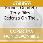 Kronos Quartet / Terry Riley - Cadenza On The Night Plain cd musicale