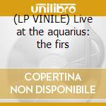 (LP VINILE) Live at the aquarius: the firs cd