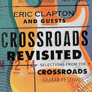 Eric Clapton & Guests - Crossroads Revisited Selections From The Crossroads Guitar Festivals (3 Cd) cd musicale di Eric clapton and gue