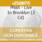 Phish - Live In Brooklyn (3 Cd) cd musicale di PHISH