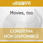 Movies, too cd