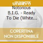 Notorious B.I.G. - Ready To Die (White Vinyl) cd musicale di Notorious B.I.G.