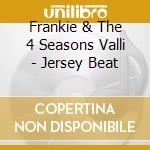 Frankie & The 4 Seasons Valli - Jersey Beat cd musicale di Frankie & The 4 Seasons Valli