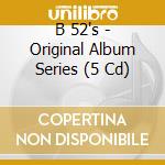 B 52's - Original Album Series (5 Cd) cd musicale di B 52's