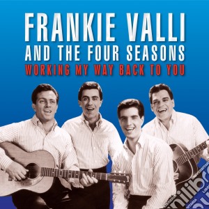 Frankie Valli & The Four Seasons - Working My Way Back To You (2 Cd) cd musicale di Frankie Valli & The Four Seasons