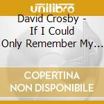 David Crosby - If I Could Only Remember My Name cd musicale di David Crosby