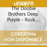 The Doobie Brothers Deep Purple - Rock On! Cd