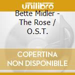 Bette Midler - The Rose / O.S.T. cd musicale di Bette Midler