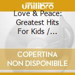 Love & Peace: Greatest Hits For Kids / Various cd musicale