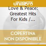 Love & Peace: Greatest Hits For Kids / Various cd
