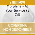 Morphine - At Your Service (2 Cd) cd musicale di MORPHINE