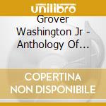 Grover Washington Jr - Anthology Of Grover Washington Jr cd musicale di Grover Washington Jr