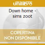 Down home - sims zoot cd musicale di Zoot sims + 6 bt