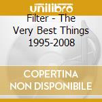 Filter - The Very Best Things 1995-2008 cd