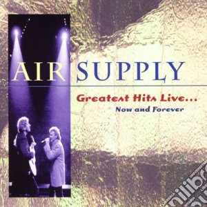 Air Supply - Greatest Hits Live: Now And Forever cd musicale di Air Supply