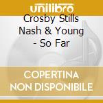 Crosby Stills Nash & Young - So Far cd musicale di Crosby Stills Nash & Young