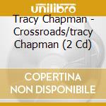 Tracy Chapman - Crossroads/tracy Chapman (2 Cd) cd musicale di CHAPMAN TRACY