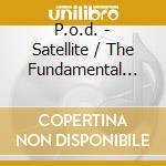 P.o.d. - Satellite / The Fundamental Elements cd musicale di P.O.D.