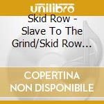 Skid Row - Slave To The Grind/Skid Row (2 Cd) cd musicale di SKID ROW