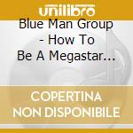 Blue Man Group - How To Be A Megastar 2.1 (W/Dv cd