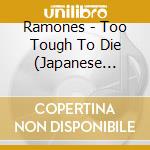 Ramones - Too Tough To Die (Japanese Vinyl Replica) cd musicale di RAMONES