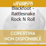 Blackfoot - Rattlesnake Rock N Roll cd musicale di Blackfoot