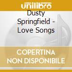 Dusty Springfield - Love Songs cd
