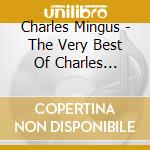 Charles Mingus - The Very Best Of Charles Mingus cd musicale di Charles Mingus