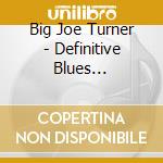 Big Joe Turner - Definitive Blues Collection (2 Cd) cd musicale di Big Joe Turner