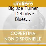 Big Joe Turner - Definitive Blues Collection (2 Cd) cd