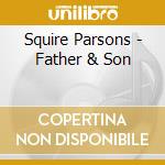 Squire Parsons - Father & Son cd musicale di Squire Parsons