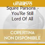 Squire Parsons - You'Re Still Lord Of All