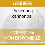Presenting cannonball cd musicale di Cannonball Adderley